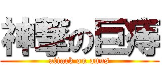 神撃の巨痔 (attack on anus)