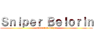 Ｓｎｉｐｅｒ Ｂｅｌｏｒｉｎ (suddnatack Sniper)