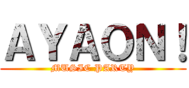 ＡＹＡＯＮ！ (MUSIC PARTY)