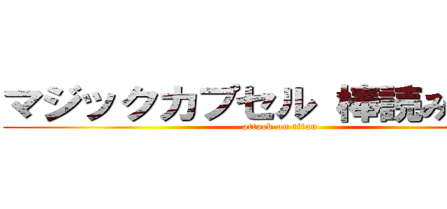 マジックカプセル 棒読み きもい (attack on titan)