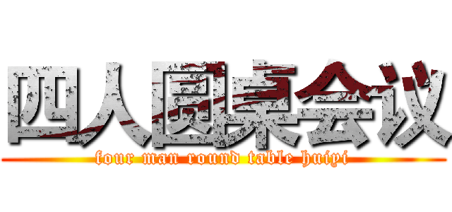 四人圆桌会议 (four man round table huiyi)