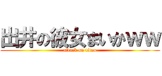 出井の彼女まいかｗｗ (attack on titan)