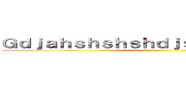 Ｇｄｊａｈｓｈｓｈｓｈｄｊｓｈｂｓｓｂｄｂｄｂ ()