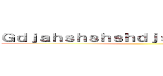 Ｇｄｊａｈｓｈｓｈｓｈｄｊｓｈｂｓｓｂｄｂｄｂ ()