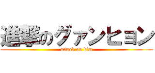 進撃のグァンヒョン (attack on kim)