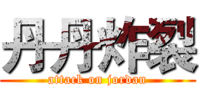 丹丹炸裂 (attack on jordan)