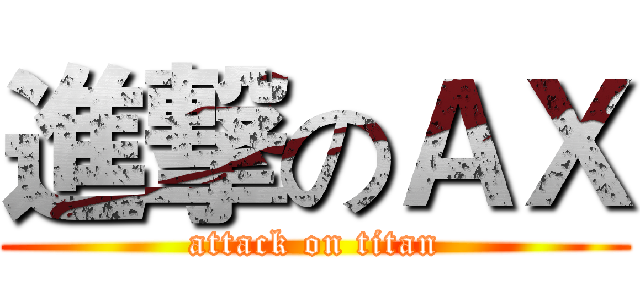 進撃のＡＸ (attack on titan)