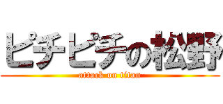 ピチピチの松野 (attack on titan)