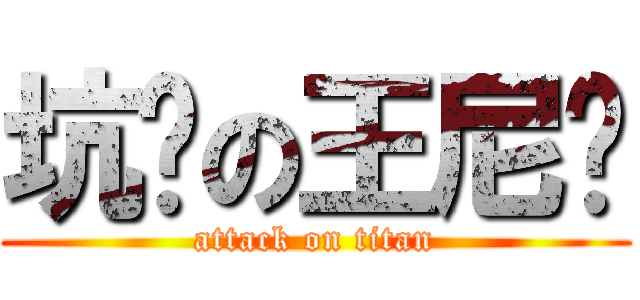 坑爹の王尼玛 (attack on titan)