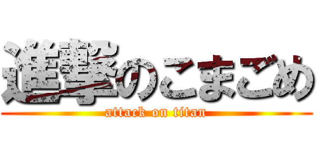 進撃のこまごめ (attack on titan)