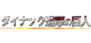 ダイナック進撃の巨人 (attack on titan)