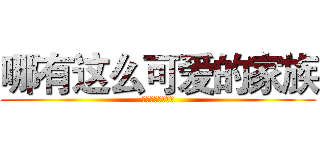 哪有这么可爱的家族 (水水水水水水水水)