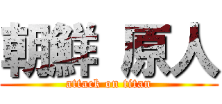 朝鮮 原人 (attack on titan)
