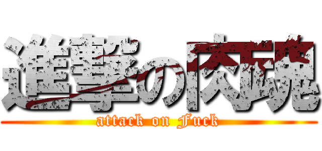 進撃の肉魂 (attack on Fuck)