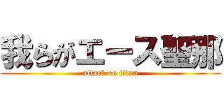 我らがエース聖那 (attack on titan)