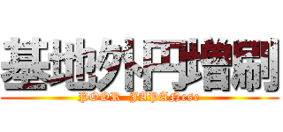 基地外円増刷 (POOR  JAPANese)