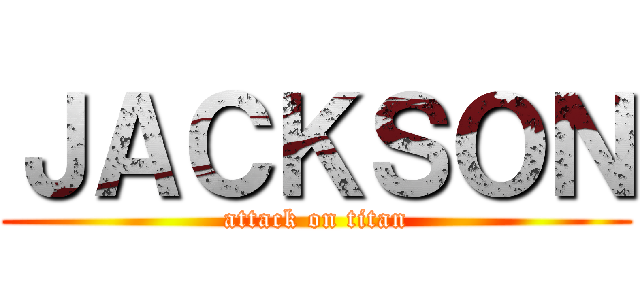 ＪＡＣＫＳＯＮ (attack on titan)