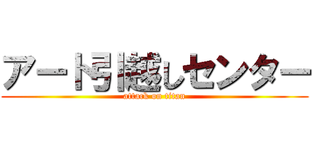 アート引越しセンター (attack on titan)