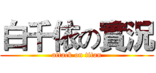 白千依の實況 (attack on titan)