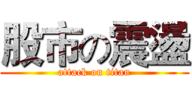 股市の震盪 (attack on titan)