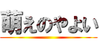 萌えのやよい ()