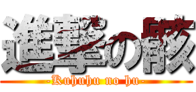 進撃の骸 (-Kuhuhu no hu-)