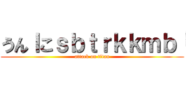 うんｌこｓｂｔｒｋｋｍｂ「 (attack on titan)