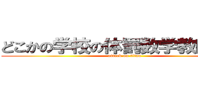 どこかの学校の体罰数学教師谷島 (attack on titan)