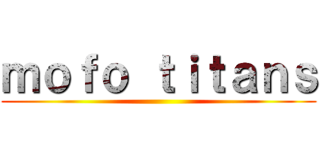 ｍｏｆｏ ｔｉｔａｎｓ ()