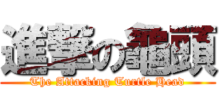 進撃の龜頭 (The Attacking Turtle Head)
