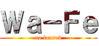 Ｗａ－Ｆｅ (no fansub)