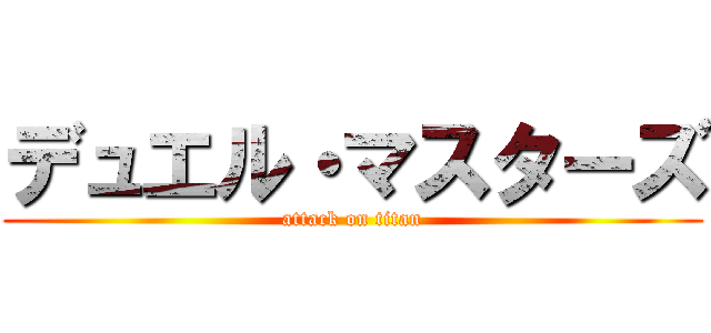 デュエル・マスターズ (attack on titan)