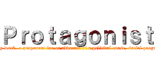 Ｐｒｏｔａｇｏｎｉｓｔ (The leading character, hero, or heroine of a drama or other literary work. a proponent for or advocate of a political cause, social program, etc. the leader or principal person in a movement, cause, etc.)