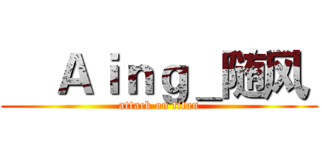     Ａｉｎｇ＿随风  (attack on titan)