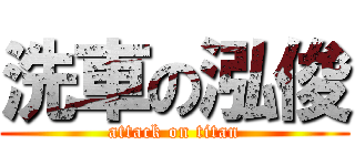 洗車の泓俊 (attack on titan)