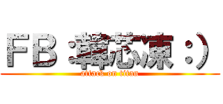 ＦＢ：韓芯凍：） (attack on titan)