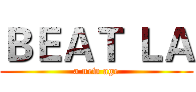 ＢＥＡＴ ＬＡ (a new age)