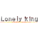 Ｌｏｎｅｌｙ ｋｉｎｇ (Do not believe anyone)