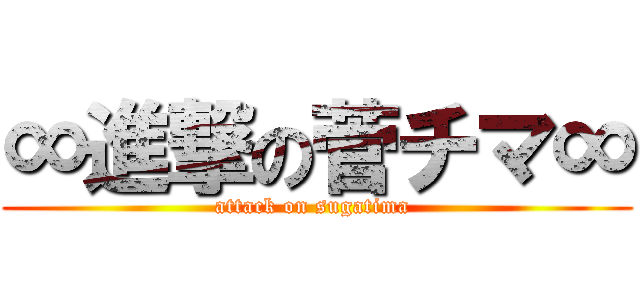 ∞進撃の菅チマ∞ (attack on sugatima )