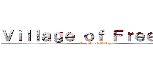 Ｖｉｌｌａｇｅ ｏｆ Ｆｒｅｅｄｏｍ (Vocational College)