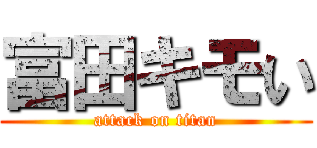 富田キモい (attack on titan)