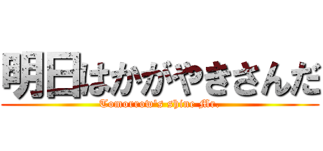 明日はかがやきさんだ (Tomorrow's shine Mr.)