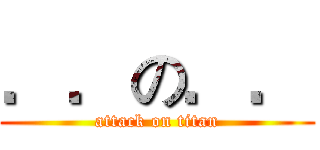．．の．． (attack on titan)