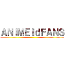 ＡＮＩＭＥｉｄＦＡＮＳ ()