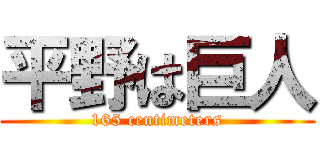 平野は巨人 (165 centimeters)