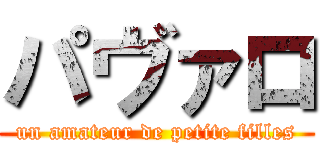 パヴァロ (un amateur de petite filles)