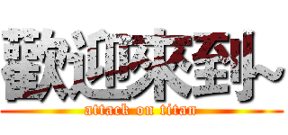 歡迎來到~ (attack on titan)