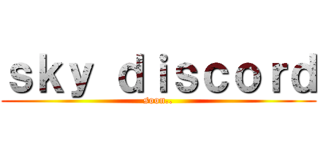 ｓｋｙ ｄｉｓｃｏｒｄ (soon..)