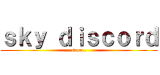 ｓｋｙ ｄｉｓｃｏｒｄ (soon..)