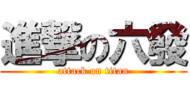 進撃の六發 (attack on titan)